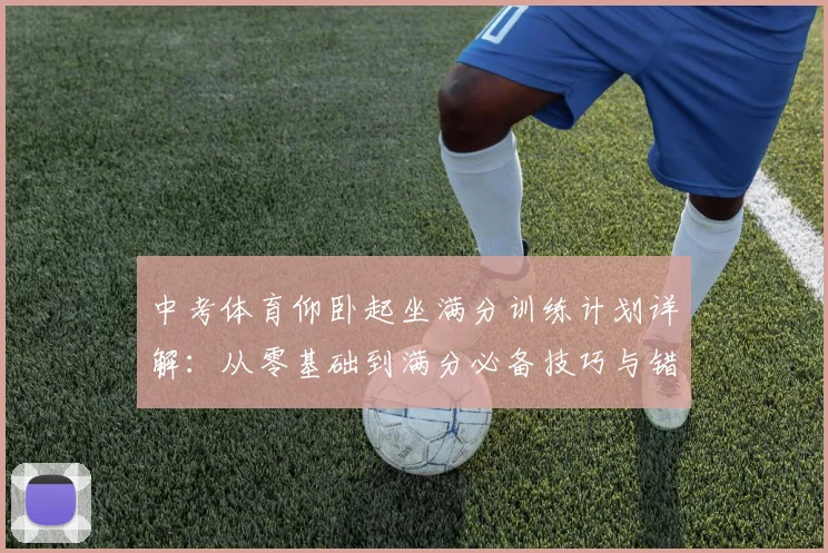 中考体育仰卧起坐满分训练计划详解：从零基础到满分必备技巧与错误纠正